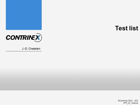 ©Contrinex 2013 - JDC PPT_LF_TestList Test list J.-D. Chatelain.