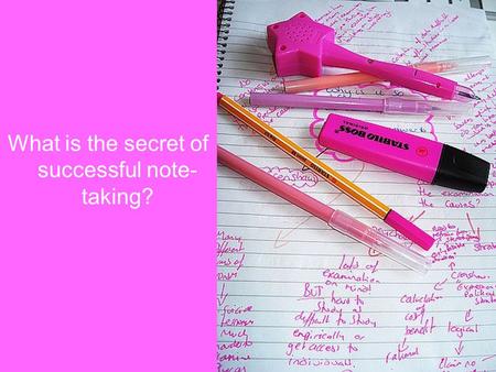 What is the secret of successful note- taking?. What are your notes like? Easy to read ……………….…………Hard to read Brief to the point …….….……………Too detailed.