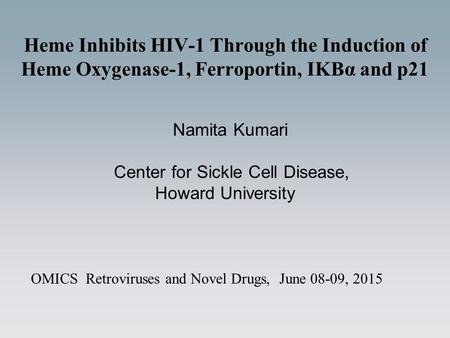 Heme Inhibits HIV-1 Through the Induction of Heme Oxygenase-1, Ferroportin, IKBα and p21 Namita Kumari Center for Sickle Cell Disease, Howard University.