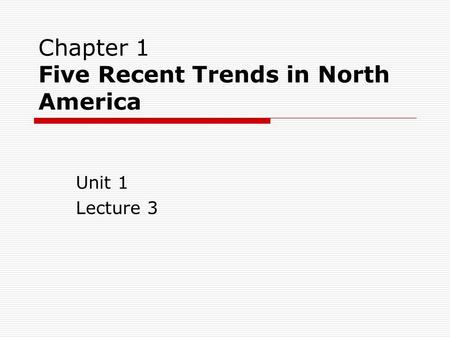 Chapter 1 Five Recent Trends in North America Unit 1 Lecture 3.