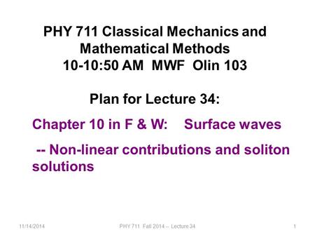 11/14/2014PHY 711 Fall 2014 -- Lecture 341 PHY 711 Classical Mechanics and Mathematical Methods 10-10:50 AM MWF Olin 103 Plan for Lecture 34: Chapter 10.