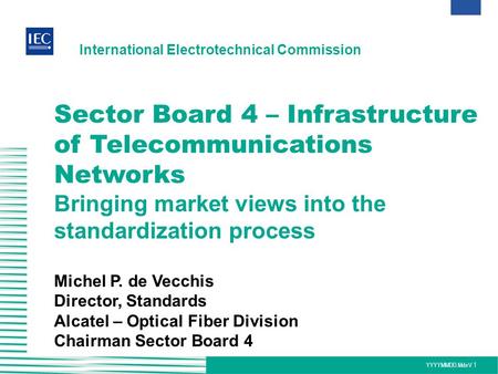 YYYYMMDD.MdeV.1 Sector Board 4 – Infrastructure of Telecommunications Networks Bringing market views into the standardization process Michel P. de Vecchis.