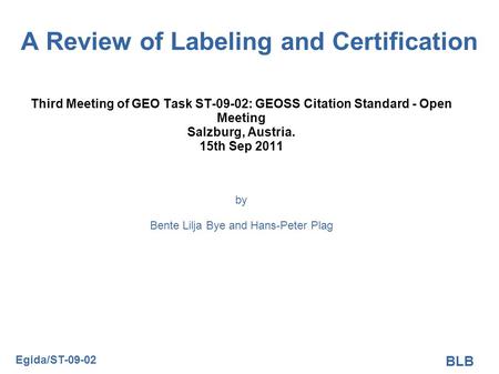 A Review of Labeling and Certification Third Meeting of GEO Task ST-09-02: GEOSS Citation Standard - Open Meeting Salzburg, Austria. 15th Sep 2011 by Bente.