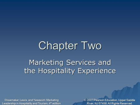 © 2007 Pearson Education, Upper Saddle River, NJ 07458. All Rights Reserved. Shoemaker, Lewis, and Yesawich: Marketing Leadership in Hospitality and Tourism,