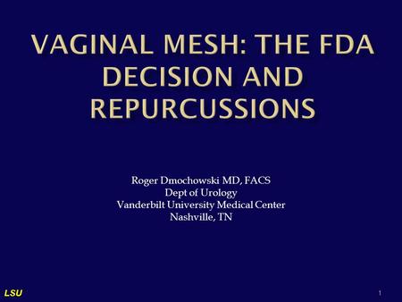 LSU 1 Roger Dmochowski MD, FACS Dept of Urology Vanderbilt University Medical Center Nashville, TN.