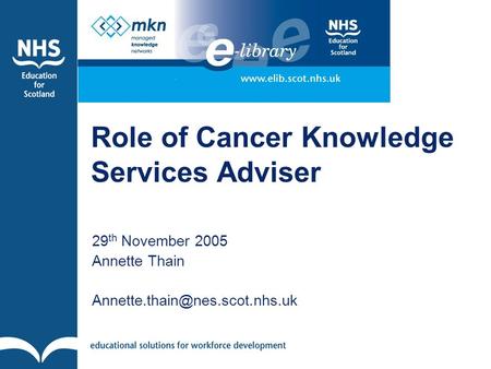 Role of Cancer Knowledge Services Adviser 29 th November 2005 Annette Thain