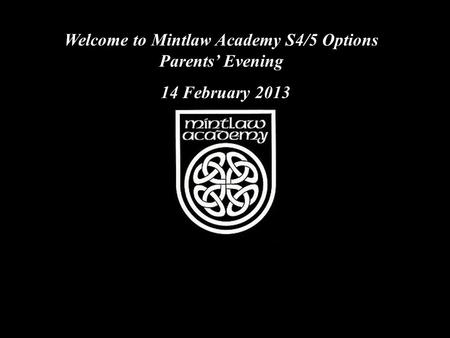 Welcome to Mintlaw Academy S4/5 Options Parents’ Evening 14 February 2013.