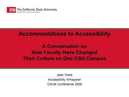 Accommodations to Accessibility A Conversation on How Faculty Have Changed Their Culture on One CSU Campus Jean Wells Accessibility Whisperer CSUN Conference.