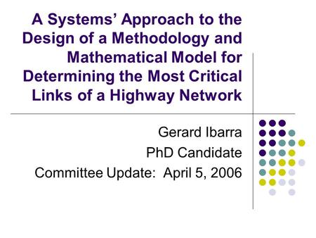 A Systems’ Approach to the Design of a Methodology and Mathematical Model for Determining the Most Critical Links of a Highway Network Gerard Ibarra PhD.