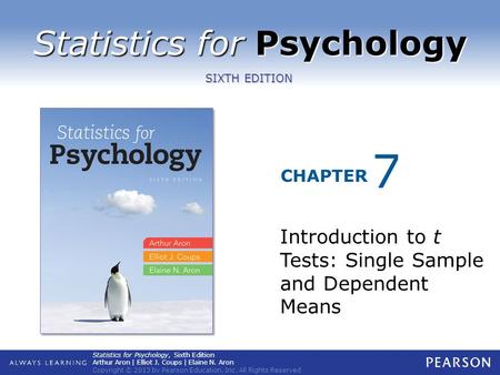 Statistics for Psychology CHAPTER SIXTH EDITION Statistics for Psychology, Sixth Edition Arthur Aron | Elliot J. Coups | Elaine N. Aron Copyright © 2013.