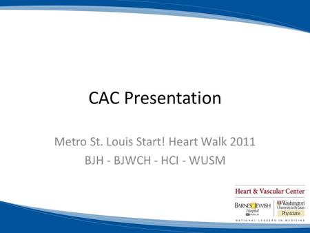 CAC Presentation Metro St. Louis Start! Heart Walk 2011 BJH - BJWCH - HCI - WUSM.