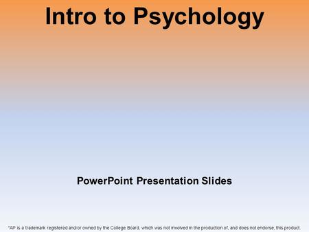 Intro to Psychology *AP is a trademark registered and/or owned by the College Board, which was not involved in the production of, and does not endorse,