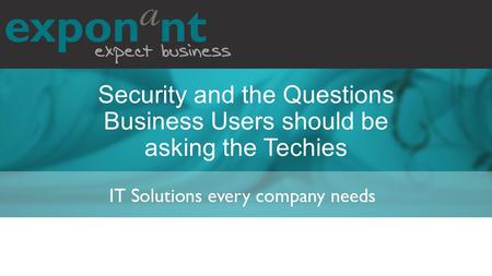 Security and the Questions Business Users should be asking the Techies.