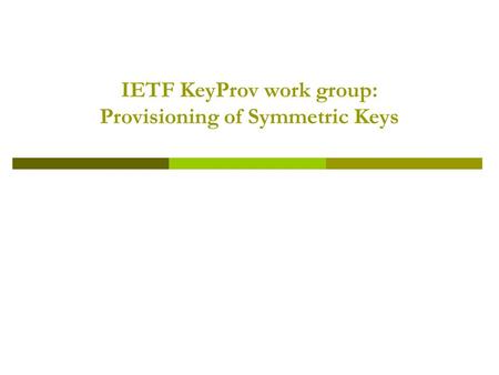 IETF KeyProv work group: Provisioning of Symmetric Keys.