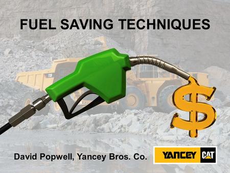 FUEL SAVING TECHNIQUES David Popwell, Yancey Bros. Co.