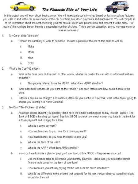 The Financial Ride of Your Life In this project you will learn about buying a car. You will investigate costs involved based on factors such as features.