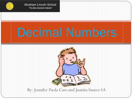 By: Jennifer Paola Caro and Juanita Suarez 4A Decimal Numbers.