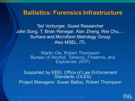 Dimensional Metrology Ballistics: Forensics Infrastructure Ted Vorburger, Guest Researcher John Song, T. Brian Renegar, Alan Zheng, Wei Chu,… Surface and.