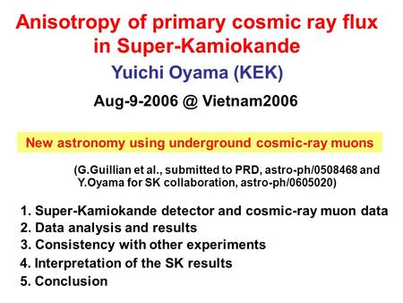 Anisotropy of primary cosmic ray flux in Super-Kamiokande Yuichi Oyama (KEK) Vietnam2006 New astronomy using underground cosmic-ray muons.