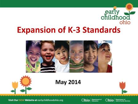 Visit Our NEW Website at earlychildhoodohio.org Expansion of K-3 Standards May 2014.