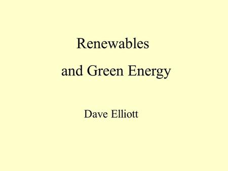 Renewables and Green Energy Dave Elliott. The Energy and Climate crisis Whatever we do about using energy more efficiently, and even if we can stabilise.