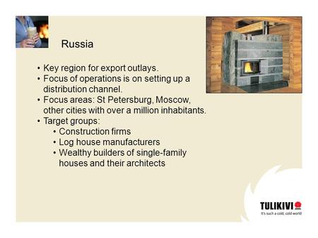 Russia Key region for export outlays. Focus of operations is on setting up a distribution channel. Focus areas: St Petersburg, Moscow, other cities with.