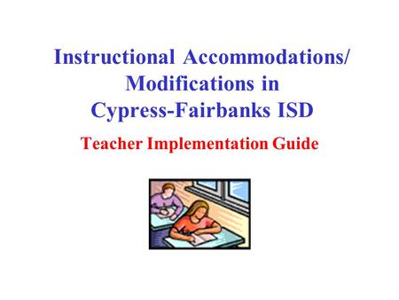 Instructional Accommodations/ Modifications in Cypress-Fairbanks ISD Teacher Implementation Guide.