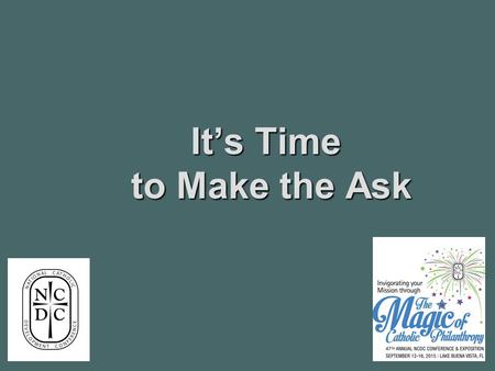 It’s Time to Make the Ask. Donor Motivation Belief in mission Belief in mission Community responsibility and civic pride Community responsibility and.