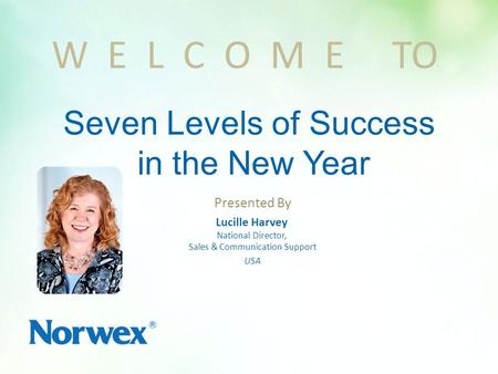 Presented By Lucille Harvey National Director, Sales & Communication Support USA W E L C O M E TO Seven Levels of Success in the New Year.