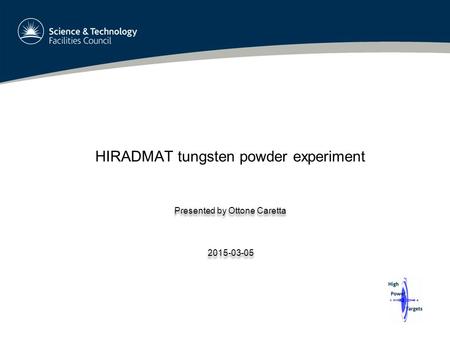 HIRADMAT tungsten powder experiment Presented by Ottone Caretta 2015-03-05 Presented by Ottone Caretta 2015-03-05.