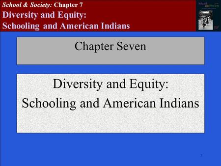 111 School & Society: Chapter 7 Diversity and Equity: Schooling and American Indians Chapter Seven Diversity and Equity: Schooling and American Indians.