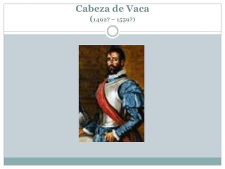 Cabeza de Vaca (1492? – 1559?).