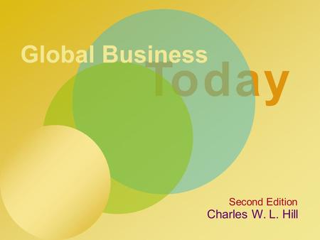 To d a y Charles W. L. Hill Global Business Second Edition.