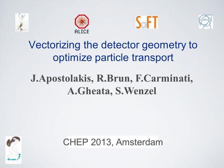 Vectorizing the detector geometry to optimize particle transport CHEP 2013, Amsterdam J.Apostolakis, R.Brun, F.Carminati, A.Gheata, S.Wenzel.