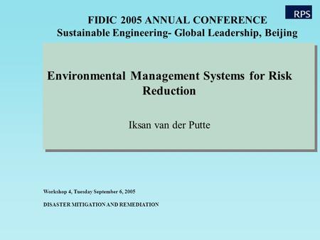 FIDIC 2005 ANNUAL CONFERENCE Sustainable Engineering- Global Leadership, Beijing Environmental Management Systems for Risk Reduction Iksan van der Putte.