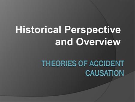 Historical Perspective and Overview. Accident Causation  Why do accidents happen?  This question has concerned safety & health decision makers for decades.