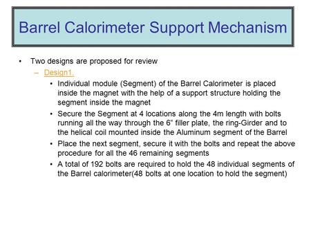 Barrel Calorimeter Support Mechanism Two designs are proposed for review –Design1. Individual module (Segment) of the Barrel Calorimeter is placed inside.