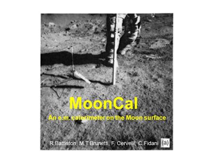 An e.m. calorimeter on the Moon surface R.Battiston, M.T.Brunetti, F. Cervelli, C.Fidani MoonCal.