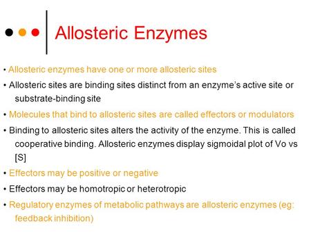 Allosteric Enzymes • Allosteric enzymes have one or more allosteric sites • Allosteric sites are binding sites distinct from an enzyme’s active site or.