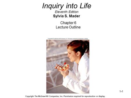 1-1 Inquiry into Life Eleventh Edition Sylvia S. Mader Chapter 6 Lecture Outline Copyright The McGraw-Hill Companies, Inc. Permission required for reproduction.