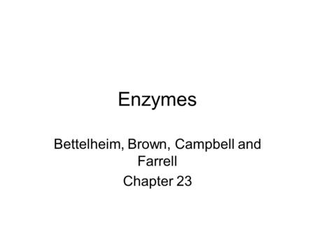 Enzymes Bettelheim, Brown, Campbell and Farrell Chapter 23.