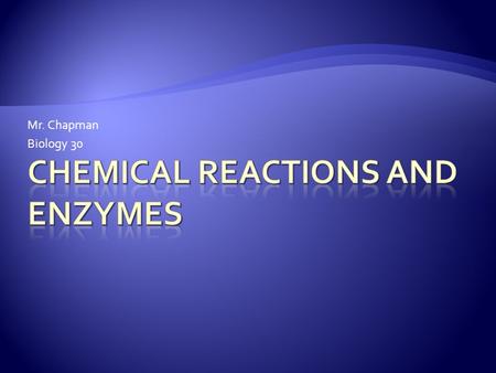 Mr. Chapman Biology 30.  Inside the human body, as well as all other organisms, there are millions of chemical reactions going on all the time.  Chemical.