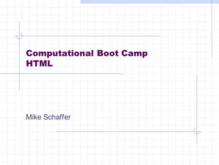 Computational Boot Camp HTML Mike Schaffer. 8/23/2002 (MES) HTML What is HTML? HTML stands for HyperText Markup Language HTML is the language for publishing.