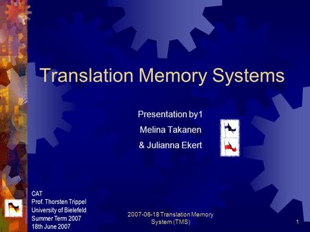 2007-06-18 Translation Memory System (TMS)1 Translation Memory Systems Presentation by1 Melina Takanen & Julianna Ekert CAT Prof. Thorsten Trippel University.