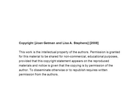 Copyright [Joan Getman and Lisa A. Stephens] [2008] This work is the intellectual property of the authors. Permission is granted for this material to be.