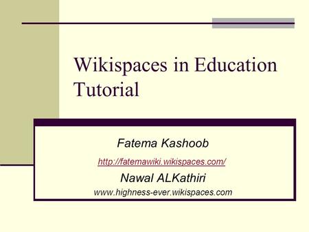 Wikispaces in Education Tutorial Fatema Kashoob  Nawal ALKathiri