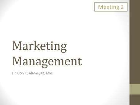 Marketing Management Dr. Doni P. Alamsyah, MM Meeting 2.