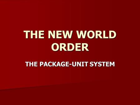 THE NEW WORLD ORDER THE PACKAGE-UNIT SYSTEM. THE PRODUCER-UNIT SYSTEM OF PRODUCTION (1931-55) With expansion following sound, producer-unit system became.