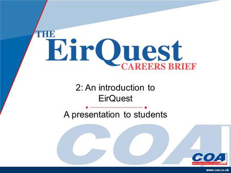 Www.coa.co.uk 2: An introduction to EirQuest A presentation to students.