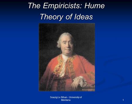 1 The Empiricists: Hume Theory of Ideas Soazig Le Bihan - University of Montana.